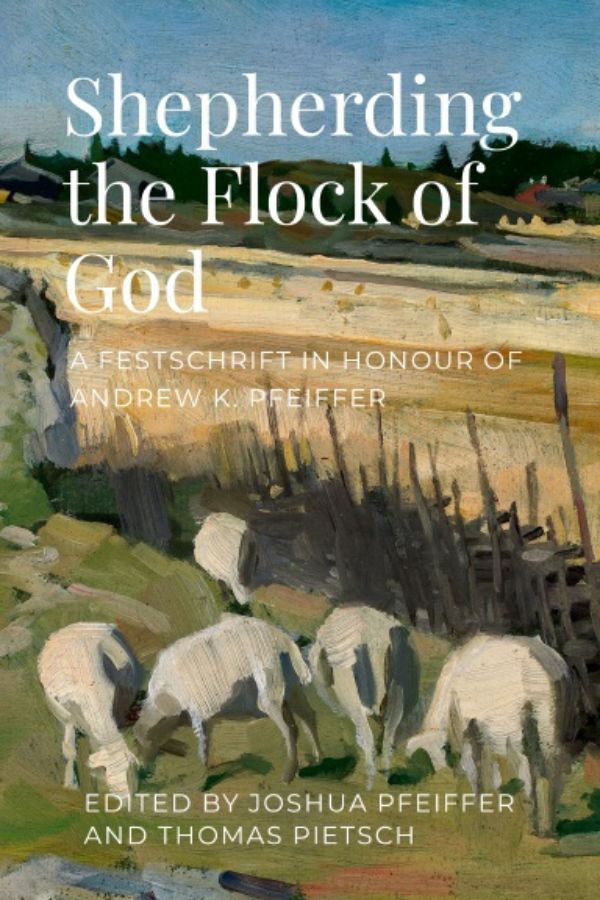 Shepherding the Flock of God: A Festschrift in Honour of Andrew K. Pfeiffer cover