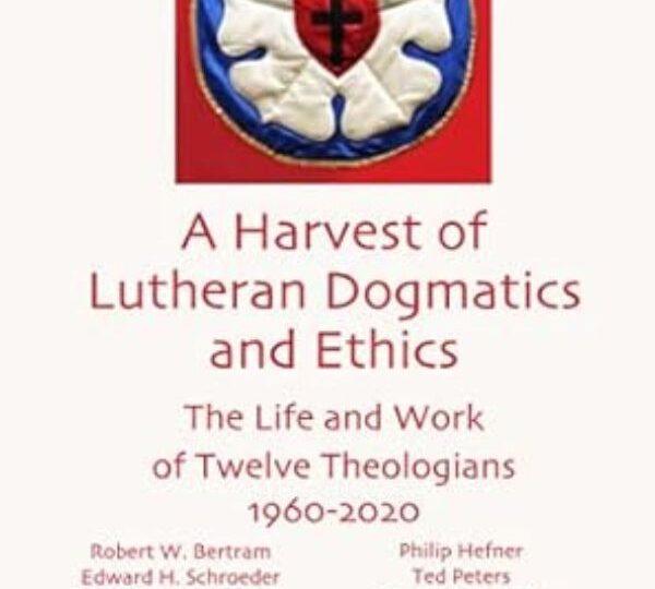 A Harvest of Lutheran Dogmatics and Ethics: The Life and Work of Twelve Theologians 1960–2020 cover