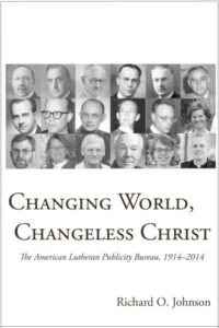 Changing World, Changeless Christ: The American Lutheran Publicity Bureau, 1914–2014