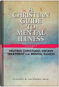 A Christian Guide to Mental Illness: Helping Christians Obtain Treatment for Mental Illness (Volume 2)