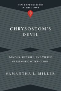 Chrysostom’s Devil: Demons, the Will, and Virtue in Patristic Soteriology