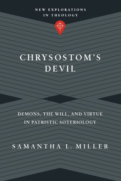 Chrysostom’s Devil: Demons, the Will, and Virtue in Patristic Soteriology cover