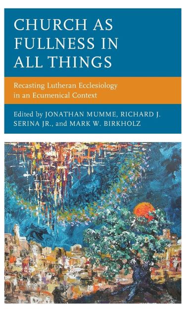 Church as Fullness in All Things: Recasting Lutheran Ecclesiology in an Ecumenical Context cover