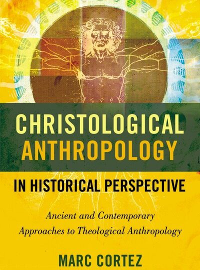 Christological Anthropology in Historical Perspective: Ancient and Contemporary Approaches to Theological Anthropology cover