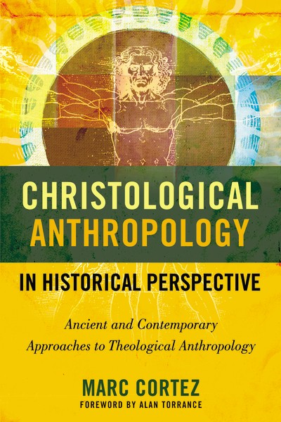 Christological Anthropology in Historical Perspective: Ancient and Contemporary Approaches to Theological Anthropology cover