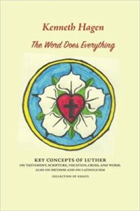The Word Does Everything: Key Concepts of Luther on Testament, Scripture, Vocation, Cross, and Worm. Also on Method and on Catholicism: Collection of Essays