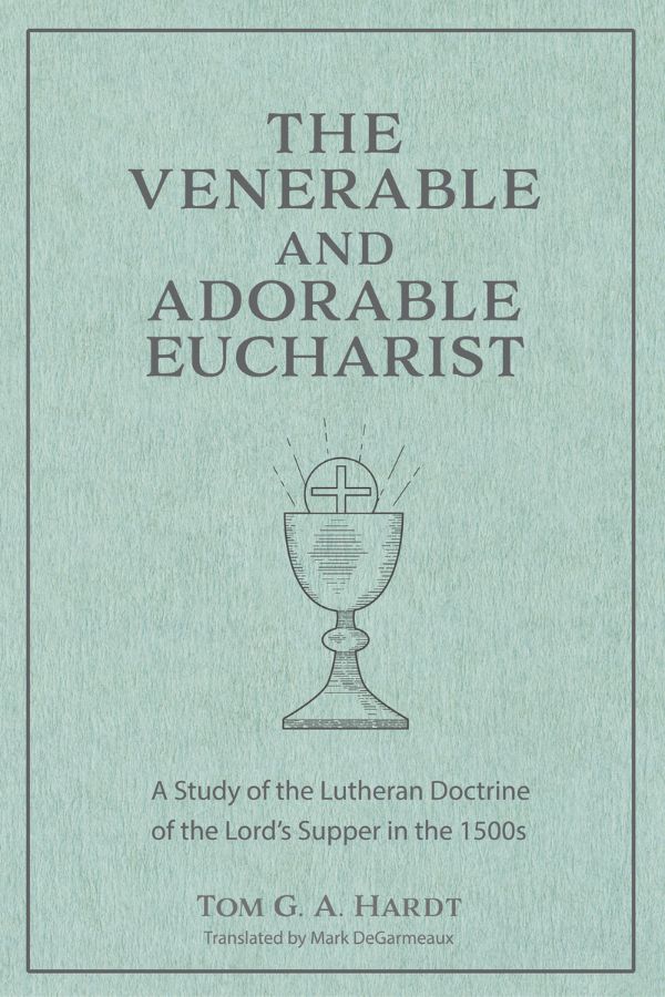 The Venerable and Adorable Eucharist: A Study of the Lutheran Doctrine of the Lord's Supper in the 1500s cover