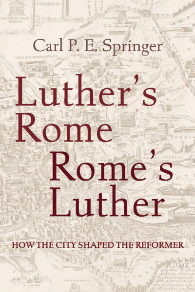 Luther’s Rome, Rome’s Luther: How the City Shaped the Reformer cover