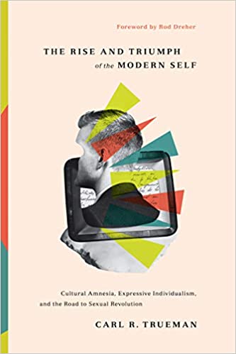 The Rise and Triumph of the Modern Self: Cultural Amnesia, Expressive Individualism, and the Road to Sexual Revolution cover