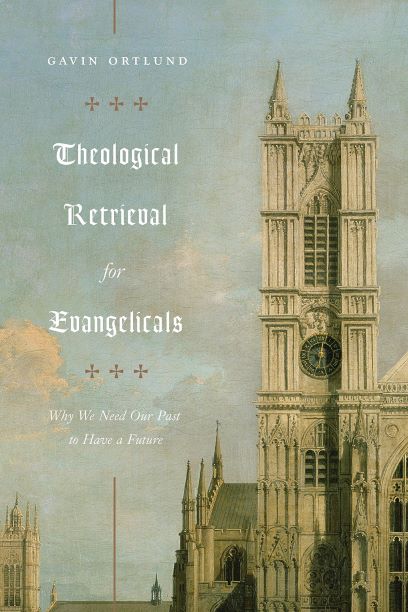 Theological Retrieval for Evangelicals: Why We Need Our Past to Have a Future cover