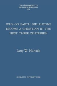 Why on Earth Did Anyone Become a Christian in the First Three Centuries?