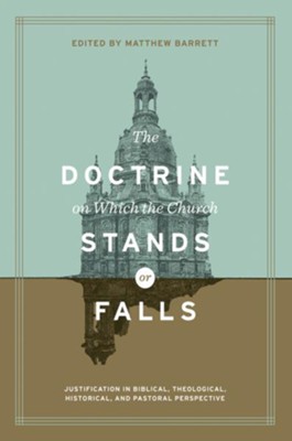 The Doctrine on Which the Church Stands or Falls: Justification in Biblical, Theological, Historical, and Pastoral Perspective cover