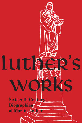Luther’s Works: Companion Volume (Sixteenth-Century Biographies of Martin Luther) cover