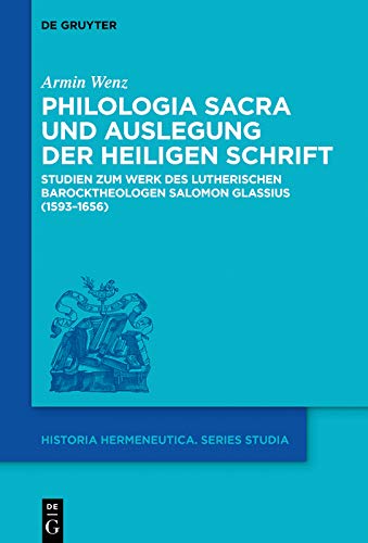Philologia Sacra und Auslegung der Heiligen Schrift: Studien zum Werk des lutherischen Barocktheologen Salomon Glassius (1593–1656) cover