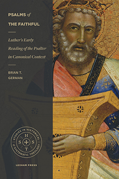 Psalms of the Faithful: Luther’s Early Reading of the Psalter in Canonical Context cover