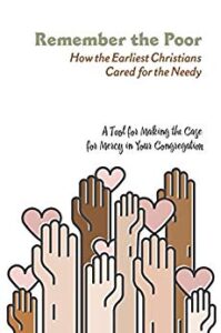 Remember the Poor: How the Earliest Christians Cared for the Needy