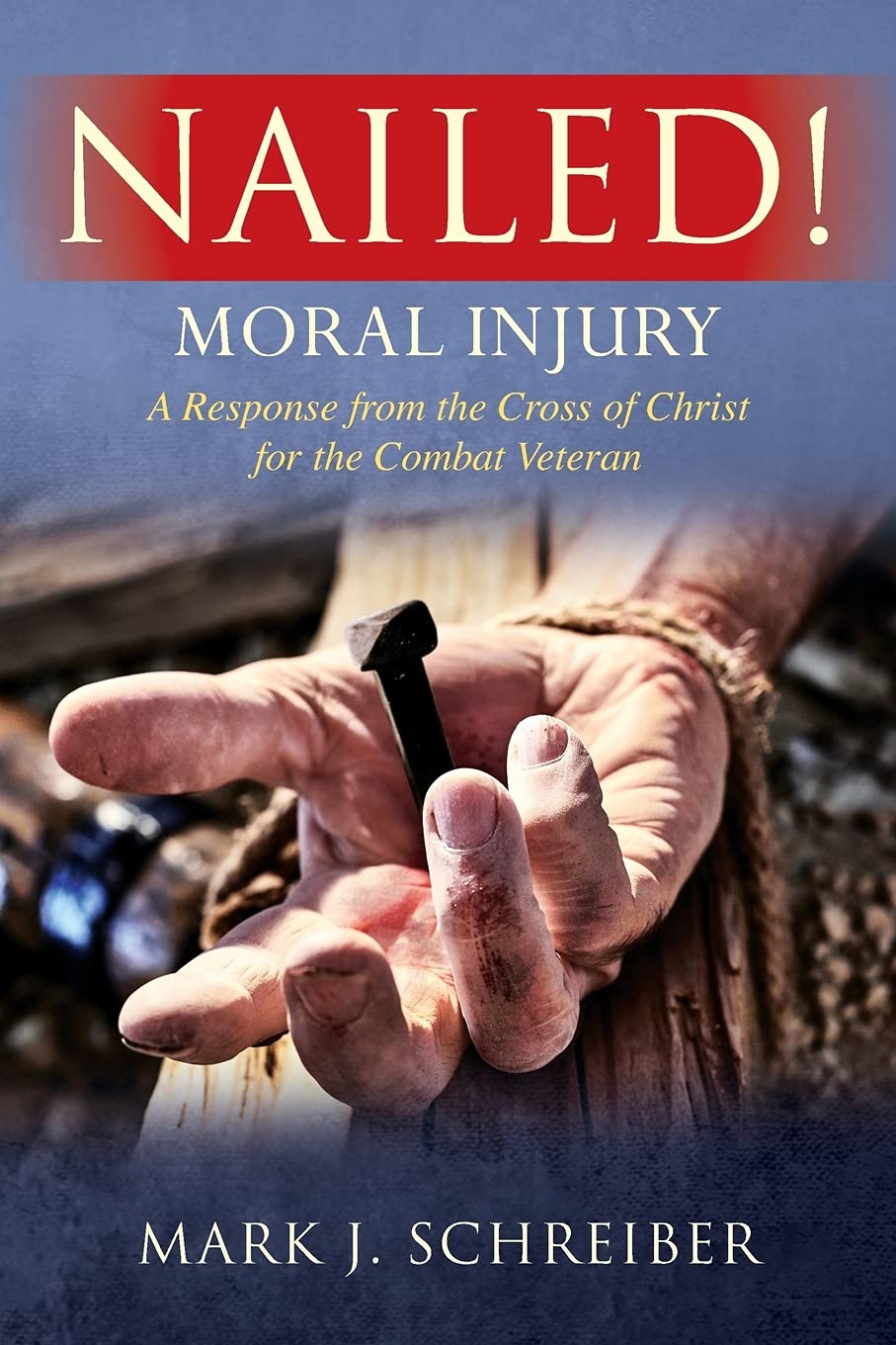 Nailed! Moral Injury: A Response from the Cross of Christ for the Combat Veteran cover