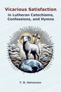 Vicarious Satisfaction in Lutheran Catechisms, Confessions, and Hymns