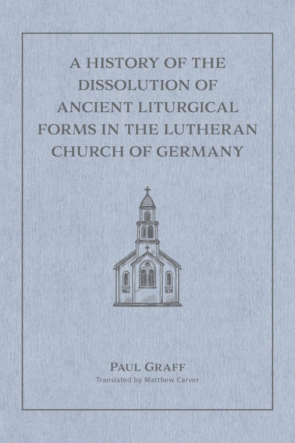 A History of the Dissolution of Ancient Liturgical Forms in the Lutheran Church of Germany cover